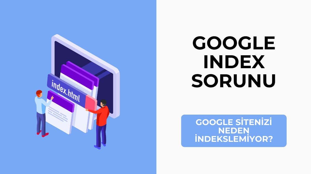 Google Index Sorunu: Google Sitenizi Neden İndekslemiyor?
